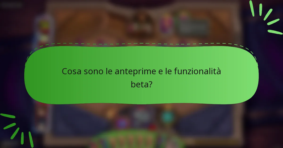 Cosa sono le anteprime e le funzionalità beta?