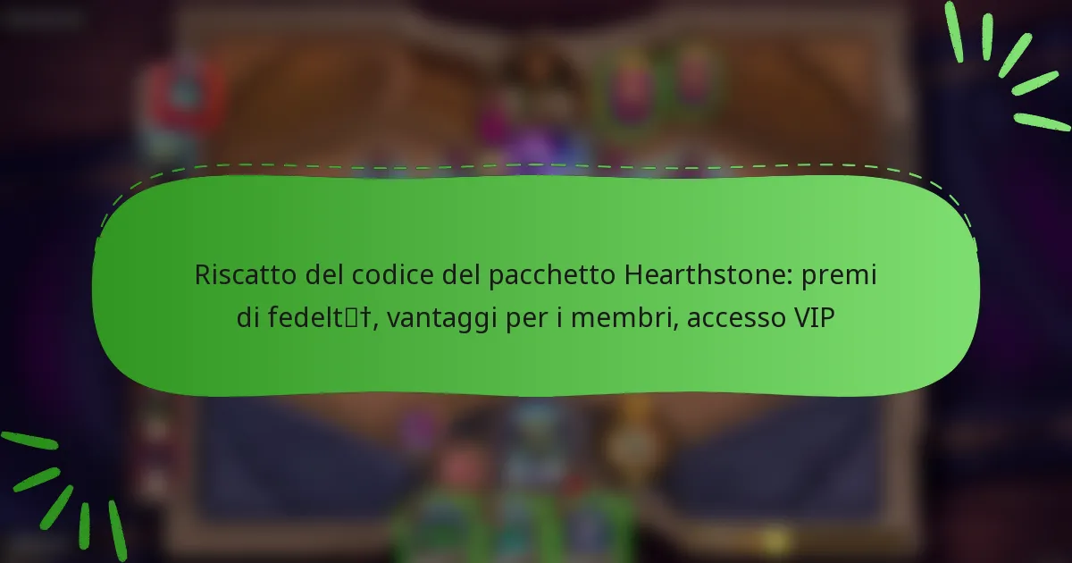 Riscatto del codice del pacchetto Hearthstone: premi di fedeltà, vantaggi per i membri, accesso VIP