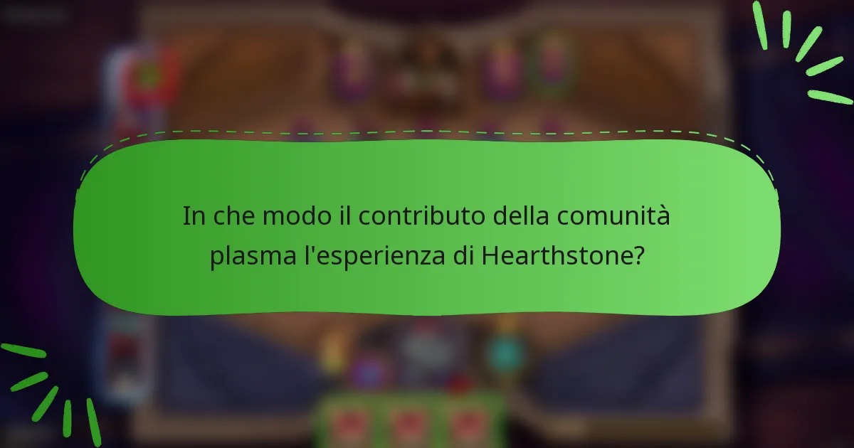 In che modo il contributo della comunità plasma l'esperienza di Hearthstone?