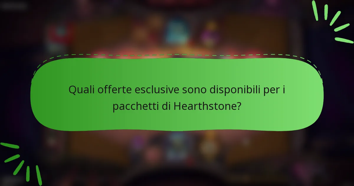 Quali offerte esclusive sono disponibili per i pacchetti di Hearthstone?