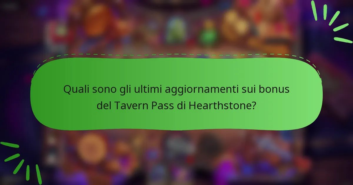 Quali sono gli ultimi aggiornamenti sui bonus del Tavern Pass di Hearthstone?