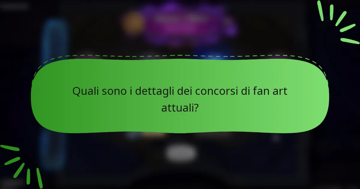 Quali sono i dettagli dei concorsi di fan art attuali?